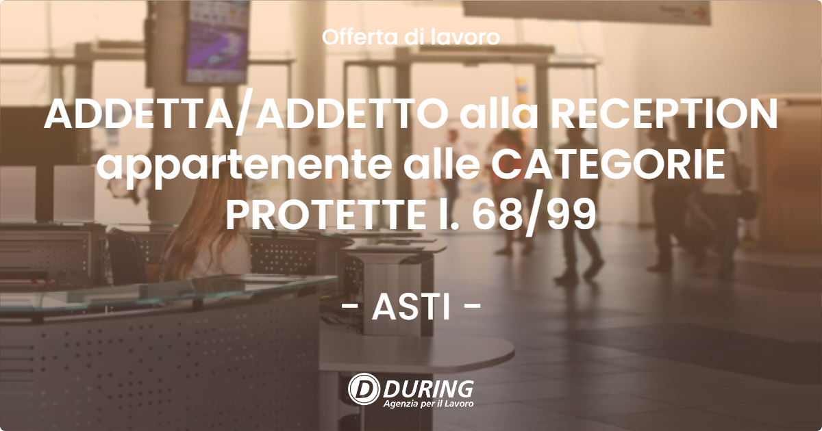OFFERTA LAVORO - ADDETTAADDETTO alla RECEPTION appartenente alle CATEGORIE PROTETTE l. 6899 - ASTI
