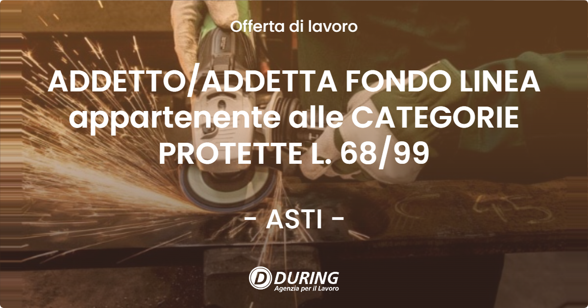 OFFERTA LAVORO - ADDETTOADDETTA FONDO LINEA appartenente alle CATEGORIE PROTETTE L. 6899 - ASTI