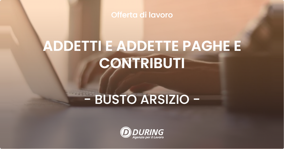 OFFERTA LAVORO - ADDETTI E ADDETTE PAGHE E CONTRIBUTI - BUSTO ARSIZIO
