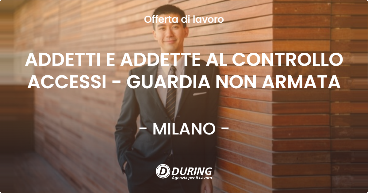 OFFERTA LAVORO - ADDETTI E ADDETTE AL CONTROLLO ACCESSI - GUARDIA NON ARMATA - MILANO