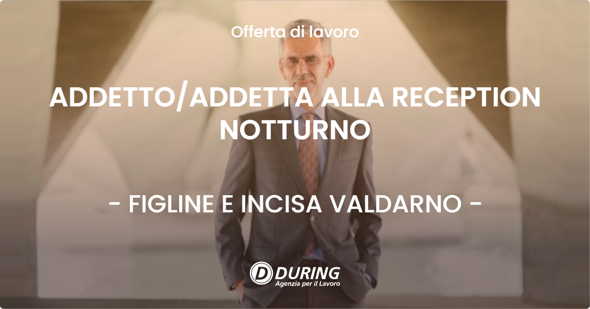 OFFERTA LAVORO - ADDETTOADDETTA ALLA RECEPTION NOTTURNO - FIGLINE E INCISA VALDARNO