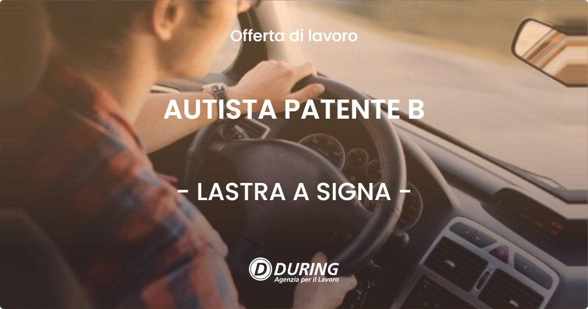 OFFERTA LAVORO - AUTISTA PATENTE B - LASTRA A SIGNA