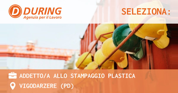 OFFERTA LAVORO - ADDETTOA ALLO STAMPAGGIO PLASTICA - VIGODARZERE (PD)
