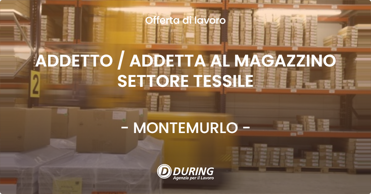OFFERTA LAVORO - ADDETTO  ADDETTA AL MAGAZZINO SETTORE TESSILE - MONTEMURLO