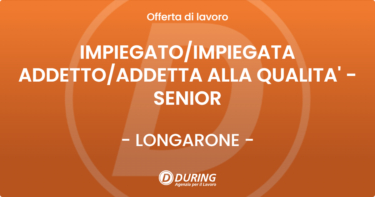 OFFERTA LAVORO - IMPIEGATOIMPIEGATA ADDETTOADDETTA ALLA QUALITA' - SENIOR - LONGARONE