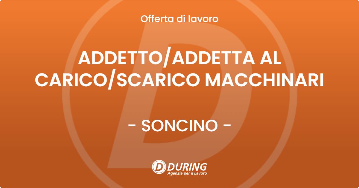 OFFERTA LAVORO - ADDETTOADDETTA AL CARICOSCARICO MACCHINARI - SONCINO