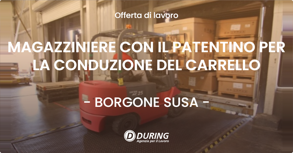 OFFERTA LAVORO - MAGAZZINIERE CON IL PATENTINO PER LA CONDUZIONE DEL CARRELLO - BORGONE SUSA
