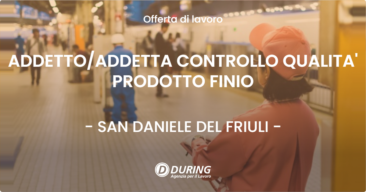 OFFERTA LAVORO - ADDETTOADDETTA CONTROLLO QUALITA' PRODOTTO FINIO - SAN DANIELE DEL FRIULI