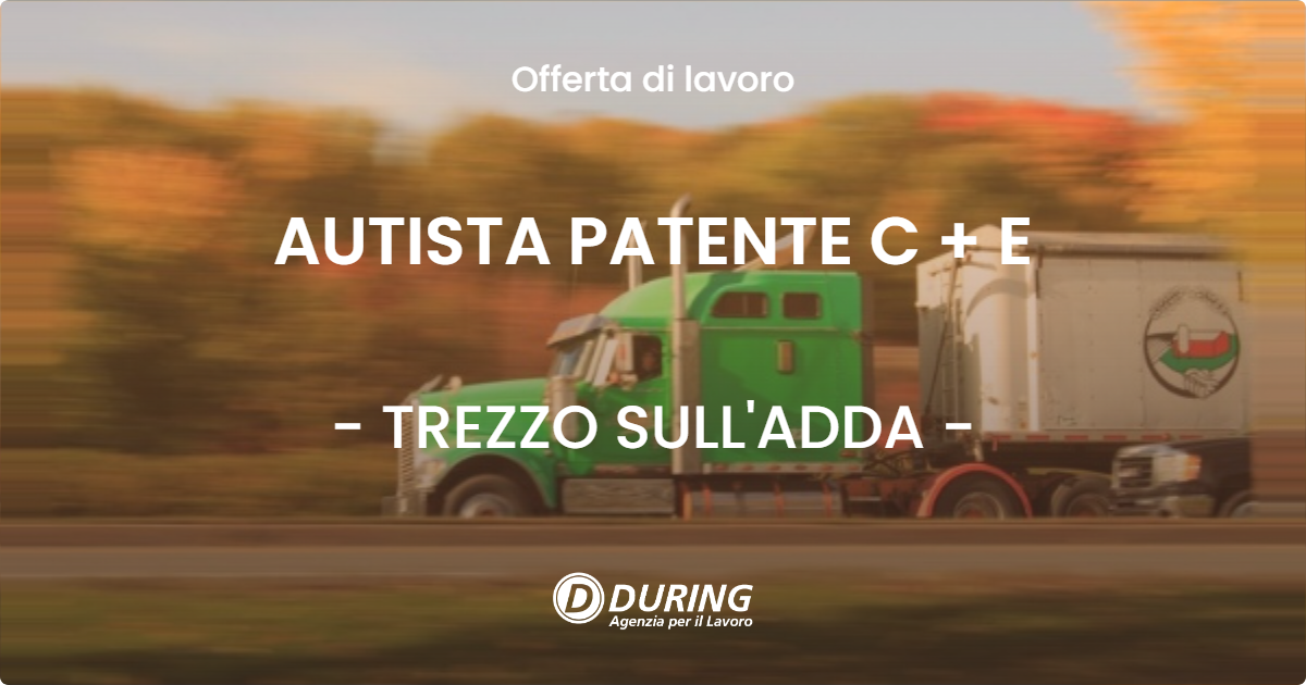 OFFERTA LAVORO - AUTISTA PATENTE C + E - TREZZO SULL'ADDA