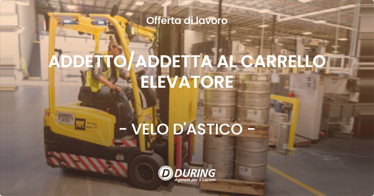 OFFERTA LAVORO - ADDETTOADDETTA AL CARRELLO ELEVATORE - VELO D'ASTICO
