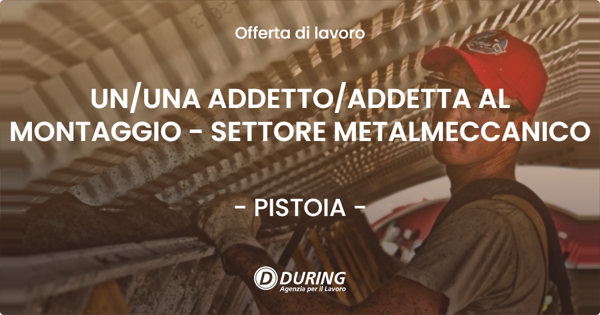 OFFERTA LAVORO - UNUNA ADDETTOADDETTA AL MONTAGGIO - SETTORE METALMECCANICO - PISTOIA