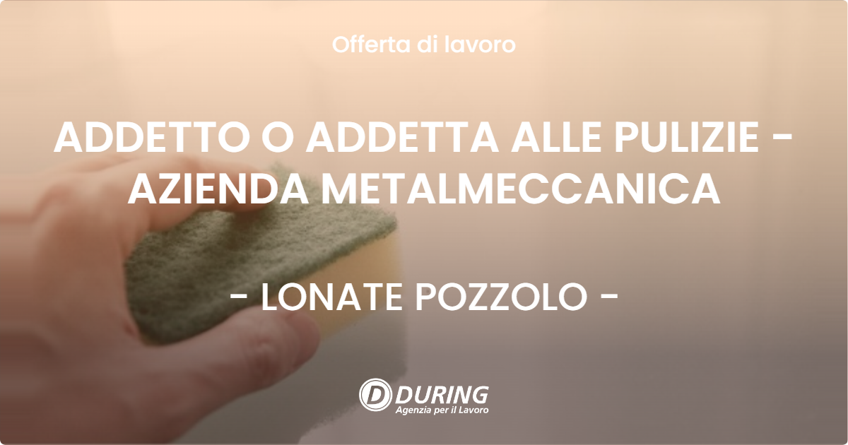 OFFERTA LAVORO - ADDETTO O ADDETTA ALLE PULIZIE - AZIENDA METALMECCANICA - LONATE POZZOLO (VA)