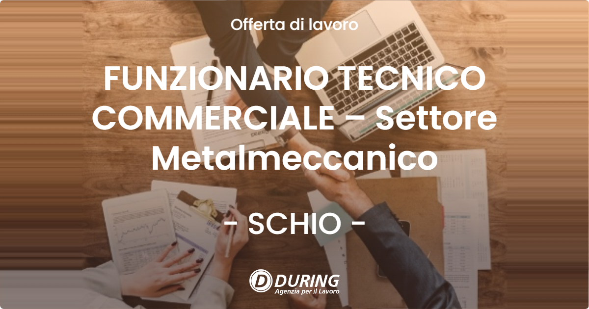 OFFERTA LAVORO - FUNZIONARIO TECNICO COMMERCIALE – Settore Metalmeccanico - SCHIO (VI)