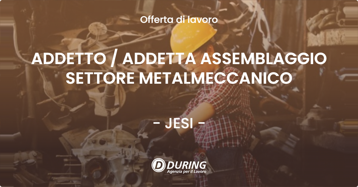 OFFERTA LAVORO - ADDETTO / ADDETTA ASSEMBLAGGIO SETTORE METALMECCANICO - JESI (AN)