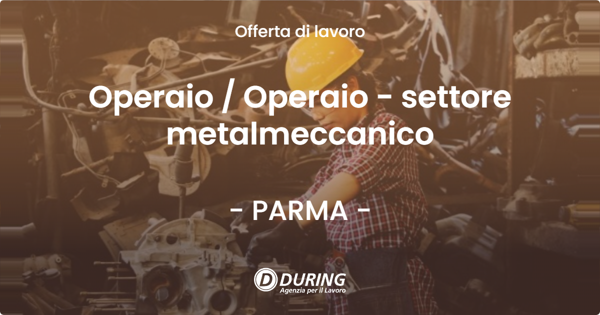 OFFERTA LAVORO - Operaio  Operaio - settore metalmeccanico - PARMA