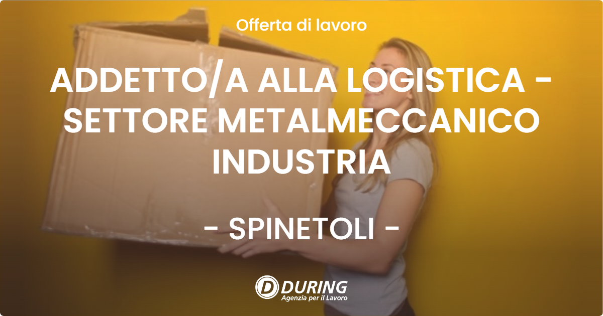 OFFERTA LAVORO - ADDETTOA ALLA LOGISTICA - SETTORE METALMECCANICO INDUSTRIA - SPINETOLI