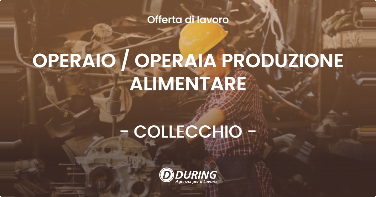 OFFERTA LAVORO - OPERAIO  OPERAIA PRODUZIONE ALIMENTARE - COLLECCHIO