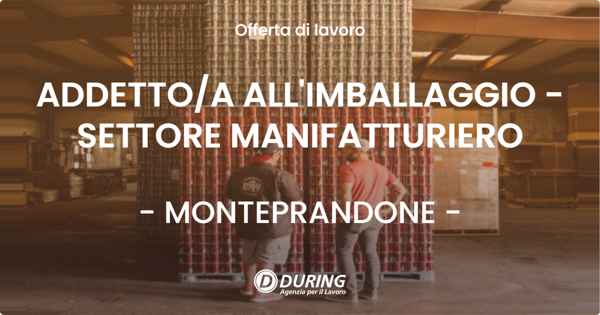 OFFERTA LAVORO - ADDETTO/A ALL'IMBALLAGGIO - SETTORE MANIFATTURIERO - MONTEPRANDONE (AP)
