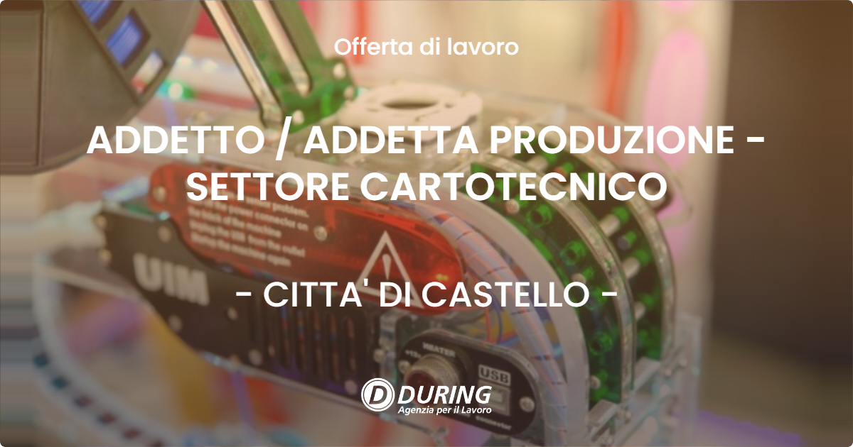 OFFERTA LAVORO - ADDETTO  ADDETTA PRODUZIONE - SETTORE CARTOTECNICO - CITTA' DI CASTELLO