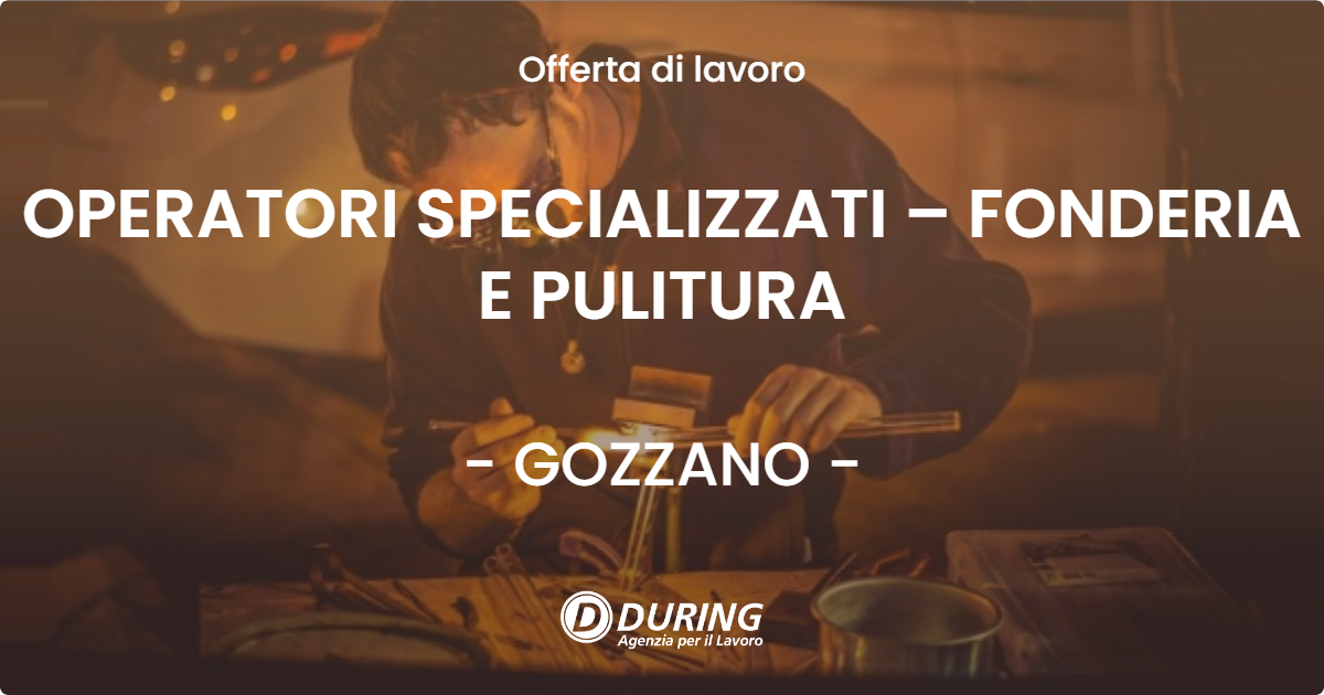 OFFERTA LAVORO - OPERATORI SPECIALIZZATI – FONDERIA E PULITURA - GOZZANO (NO)