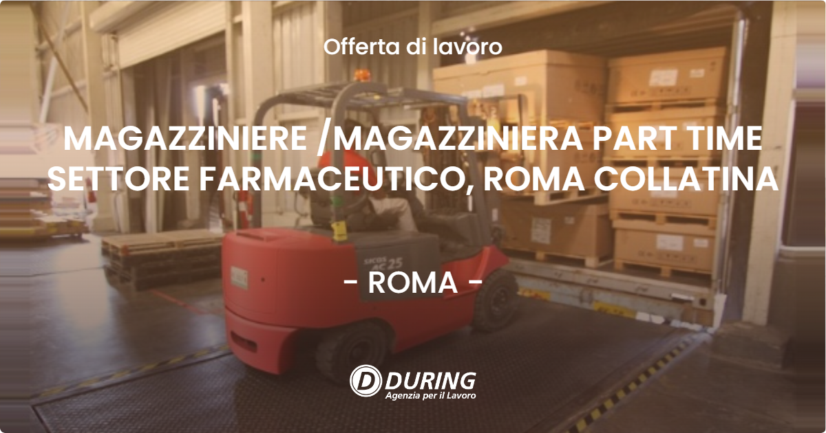 OFFERTA LAVORO - MAGAZZINIERE MAGAZZINIERA PART TIME SETTORE FARMACEUTICO, ROMA COLLATINA - ROMA