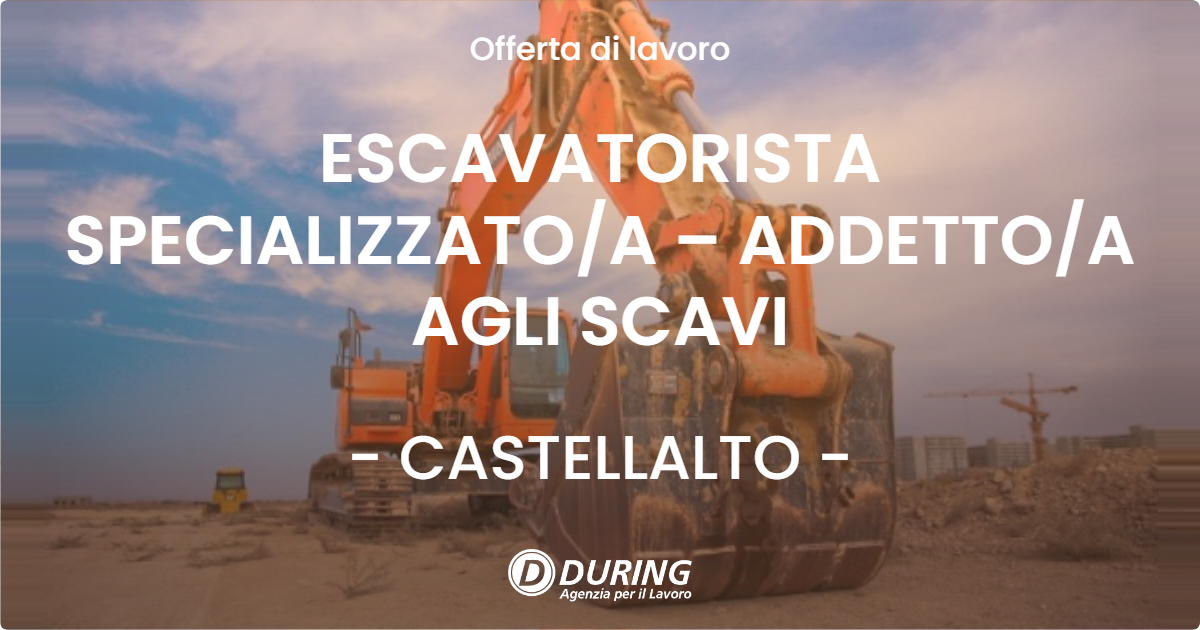 OFFERTA LAVORO - ESCAVATORISTA SPECIALIZZATO/A – ADDETTO/A AGLI SCAVI - CASTELLALTO (TE)