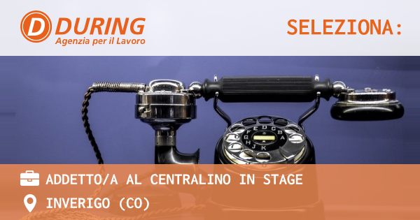 OFFERTA LAVORO - ADDETTOA AL CENTRALINO IN STAGE - INVERIGO (CO)