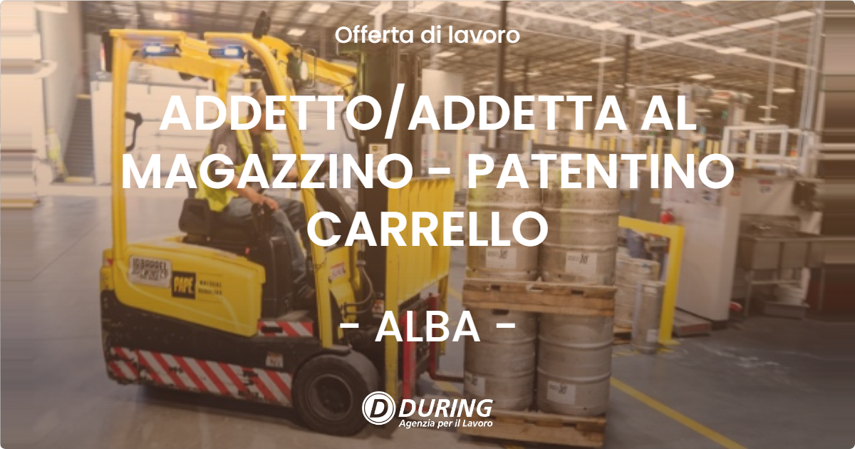 OFFERTA LAVORO - ADDETTO/ADDETTA AL MAGAZZINO - PATENTINO CARRELLO - ALBA (CN)