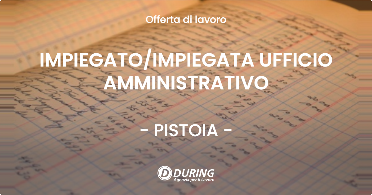 OFFERTA LAVORO - IMPIEGATO/IMPIEGATA UFFICIO AMMINISTRATIVO - PISTOIA (PT)