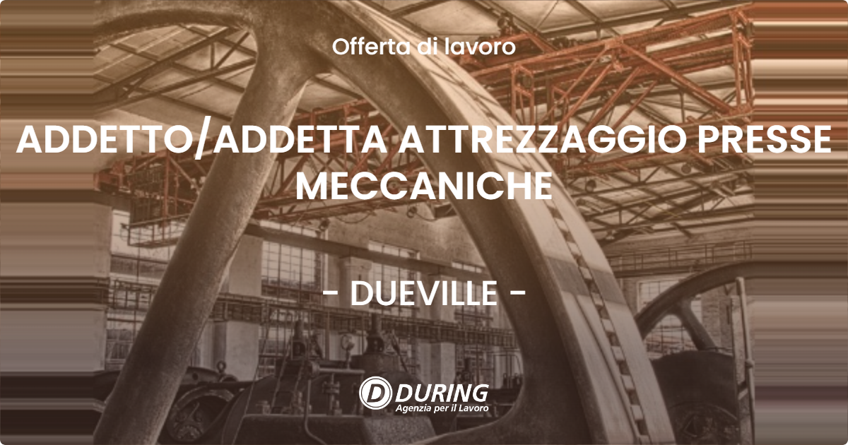 OFFERTA LAVORO - ADDETTOADDETTA ATTREZZAGGIO PRESSE MECCANICHE - DUEVILLE