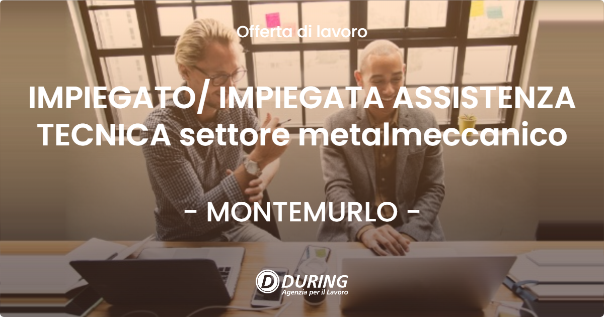 OFFERTA LAVORO - IMPIEGATO IMPIEGATA ASSISTENZA TECNICA settore metalmeccanico - MONTEMURLO