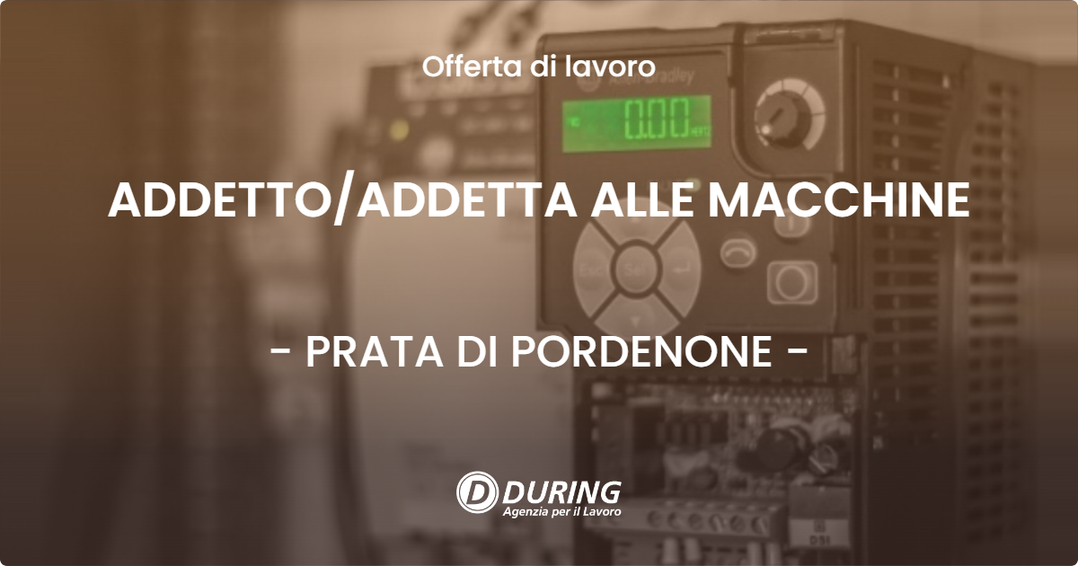 OFFERTA LAVORO - ADDETTO/ADDETTA ALLE MACCHINE - PRATA DI PORDENONE (PN)