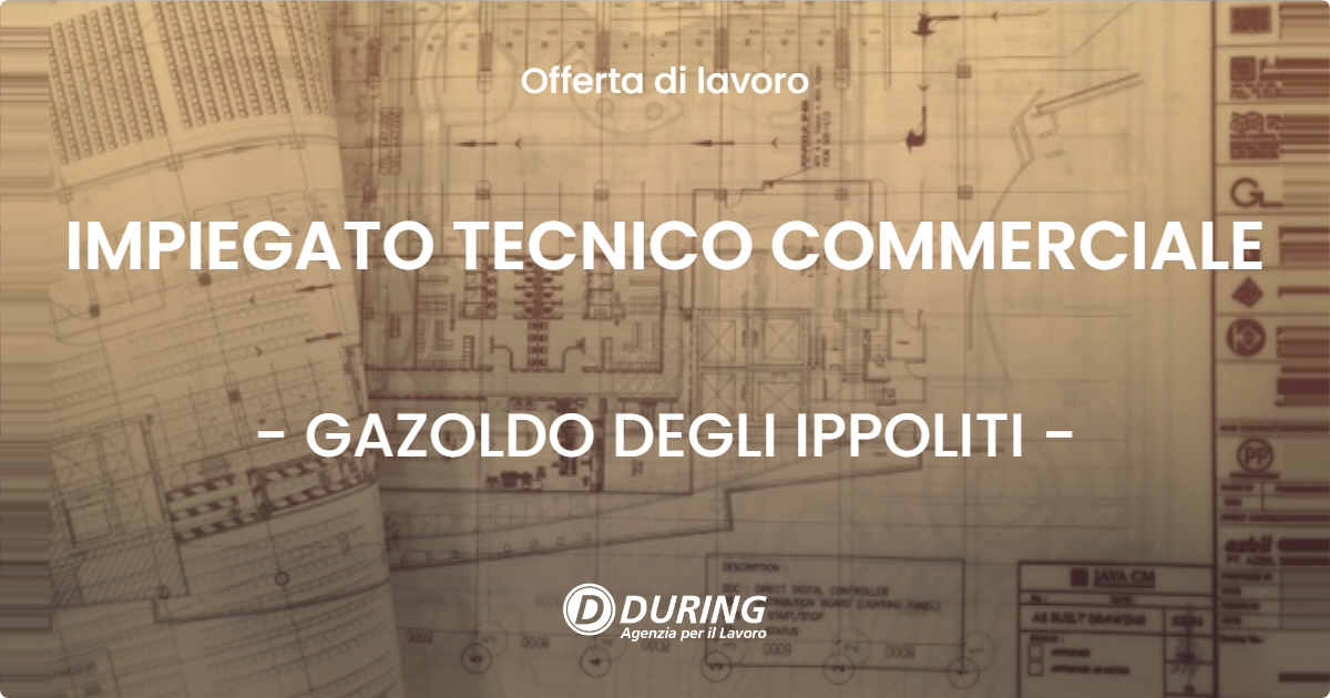 OFFERTA LAVORO - IMPIEGATO TECNICO COMMERCIALE - GAZOLDO DEGLI IPPOLITI (MN)