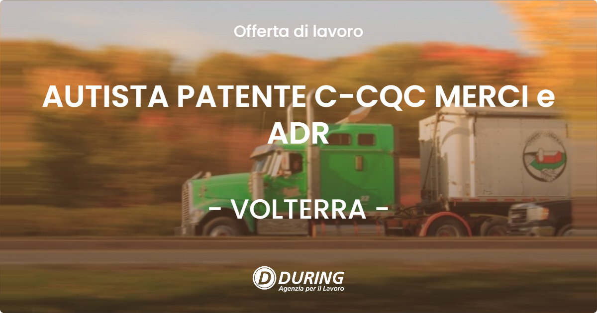 OFFERTA LAVORO - AUTISTA PATENTE C-CQC MERCI e ADR - VOLTERRA