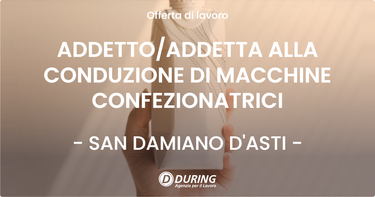 OFFERTA LAVORO - ADDETTO/ADDETTA ALLA CONDUZIONE DI MACCHINE CONFEZIONATRICI - SAN DAMIANO D'ASTI (AT)