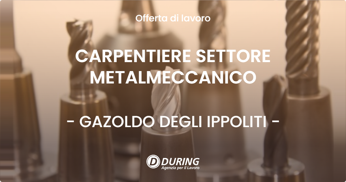 OFFERTA LAVORO - CARPENTIERE SETTORE METALMECCANICO - GAZOLDO DEGLI IPPOLITI