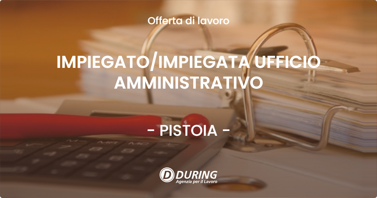OFFERTA LAVORO - IMPIEGATOIMPIEGATA UFFICIO AMMINISTRATIVO - PISTOIA
