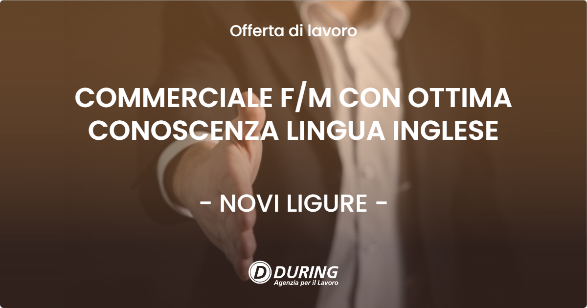 OFFERTA LAVORO - COMMERCIALE F/M CON OTTIMA CONOSCENZA LINGUA INGLESE - NOVI LIGURE (AL)