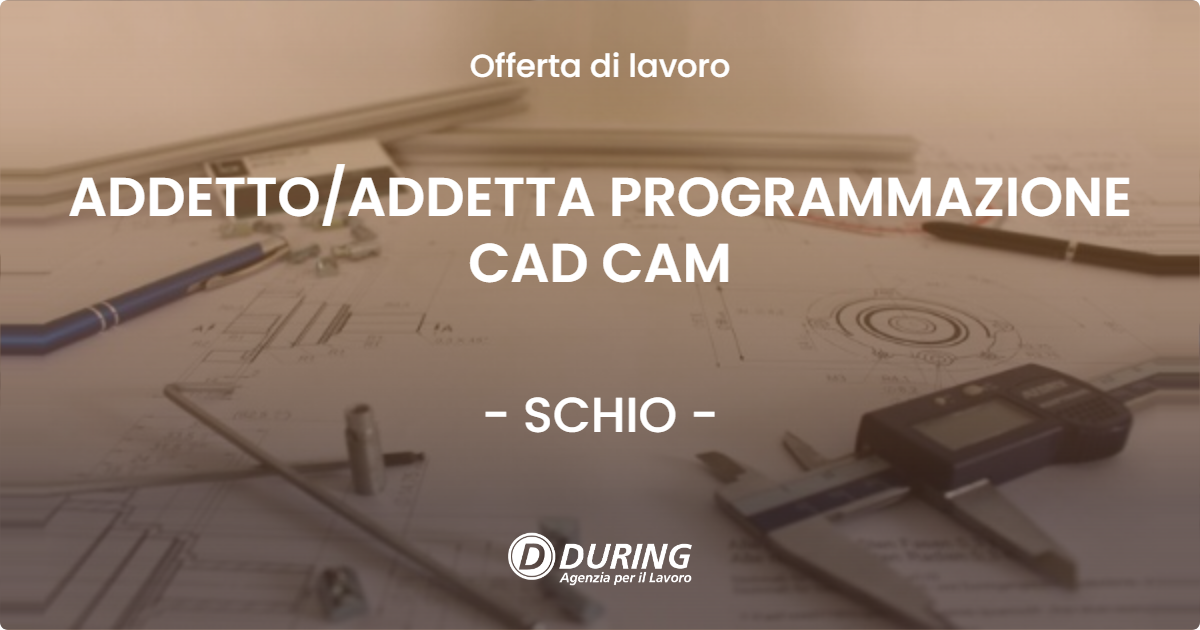 OFFERTA LAVORO - ADDETTO/ADDETTA PROGRAMMAZIONE CAD CAM - SCHIO (VI)