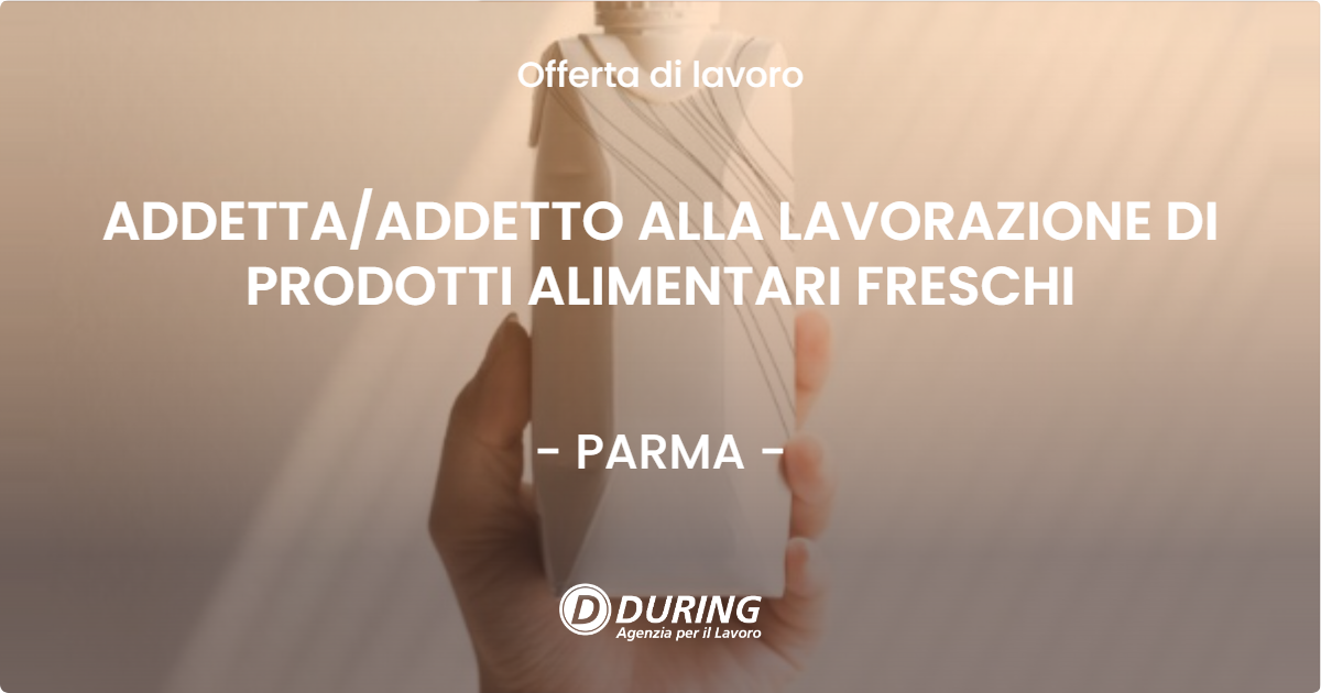 OFFERTA LAVORO - ADDETTA/ADDETTO ALLA LAVORAZIONE DI PRODOTTI ALIMENTARI FRESCHI - PARMA (PR)