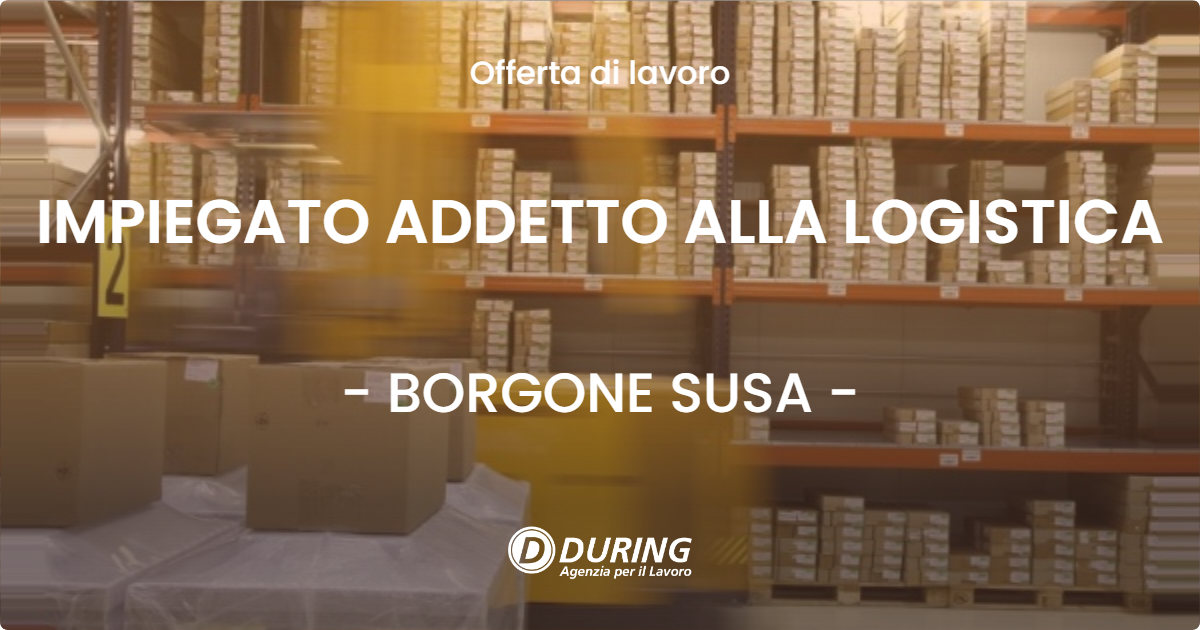 OFFERTA LAVORO - IMPIEGATO ADDETTO ALLA LOGISTICA - BORGONE SUSA
