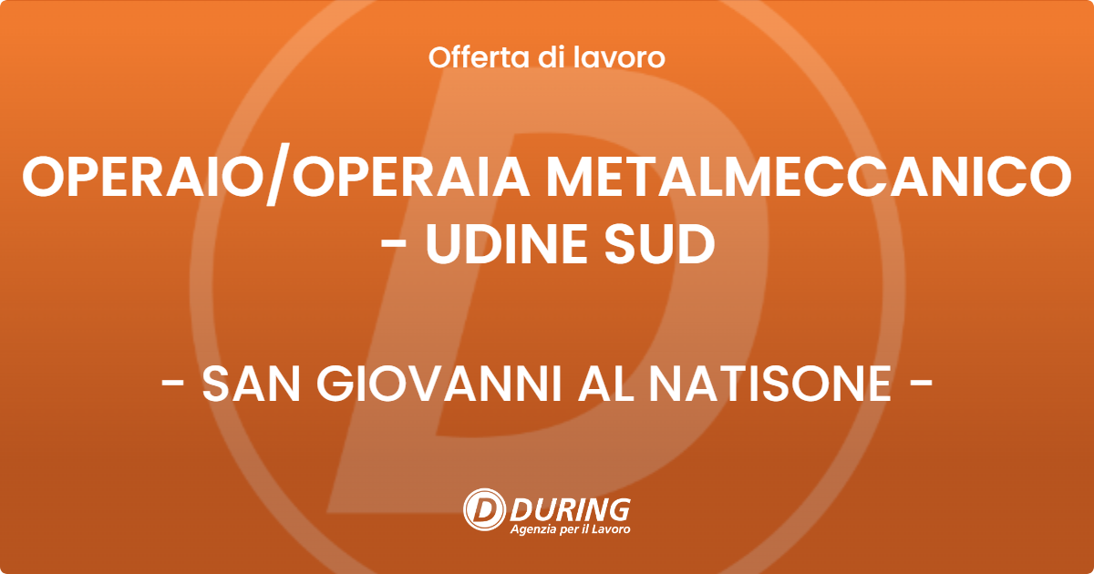 OFFERTA LAVORO - OPERAIOOPERAIA METALMECCANICO  - UDINE SUD - SAN GIOVANNI AL NATISONE