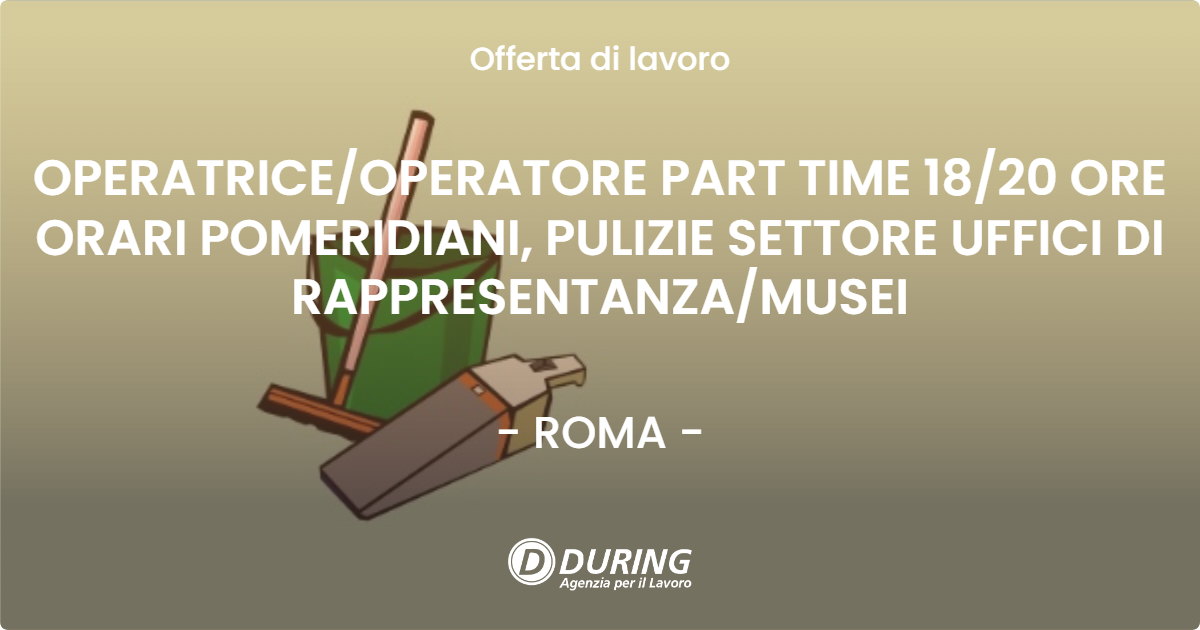 OFFERTA LAVORO - OPERATRICEOPERATORE PART TIME 1820 ORE ORARI POMERIDIANI, PULIZIE SETTORE UFFICI DI RAPPRESENTANZAMUSEI - ROMA
