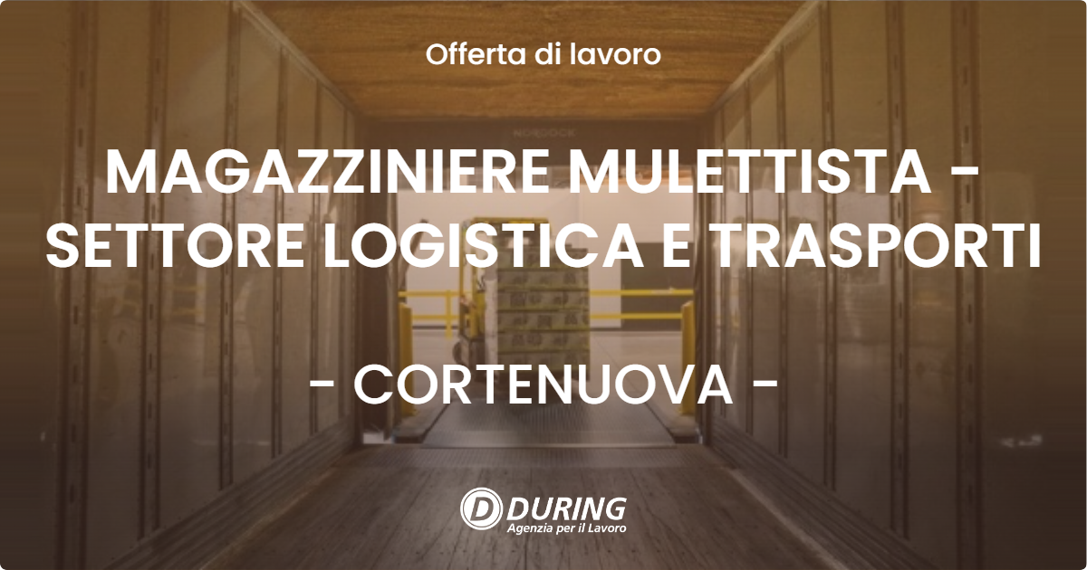 OFFERTA LAVORO - MAGAZZINIERE MULETTISTA - SETTORE LOGISTICA E TRASPORTI - CORTENUOVA