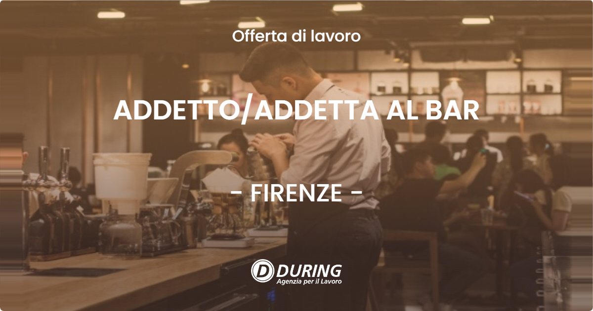OFFERTA LAVORO - ADDETTOADDETTA AL BAR - FIRENZE
