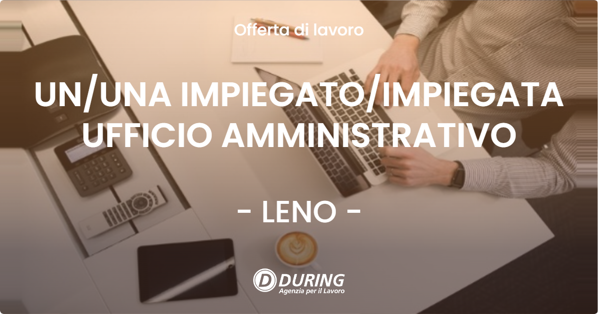 OFFERTA LAVORO - UN/UNA IMPIEGATO/IMPIEGATA UFFICIO AMMINISTRATIVO - LENO (BS)