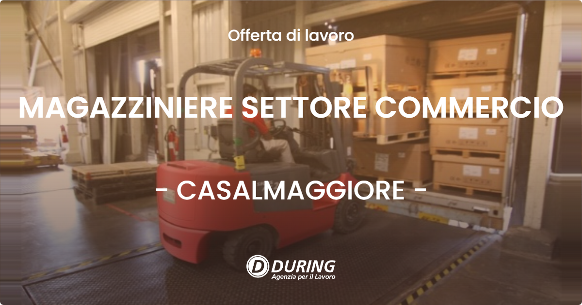 OFFERTA LAVORO - MAGAZZINIERE SETTORE COMMERCIO - CASALMAGGIORE (CR)