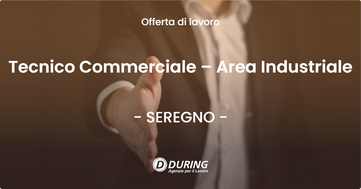 OFFERTA LAVORO - Tecnico Commerciale – Area Industriale - SEREGNO (MB)