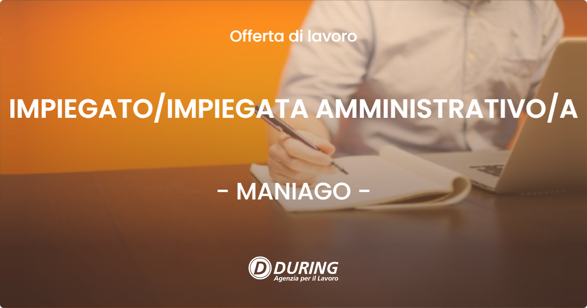 OFFERTA LAVORO - IMPIEGATO/IMPIEGATA AMMINISTRATIVO/A - MANIAGO (PN)