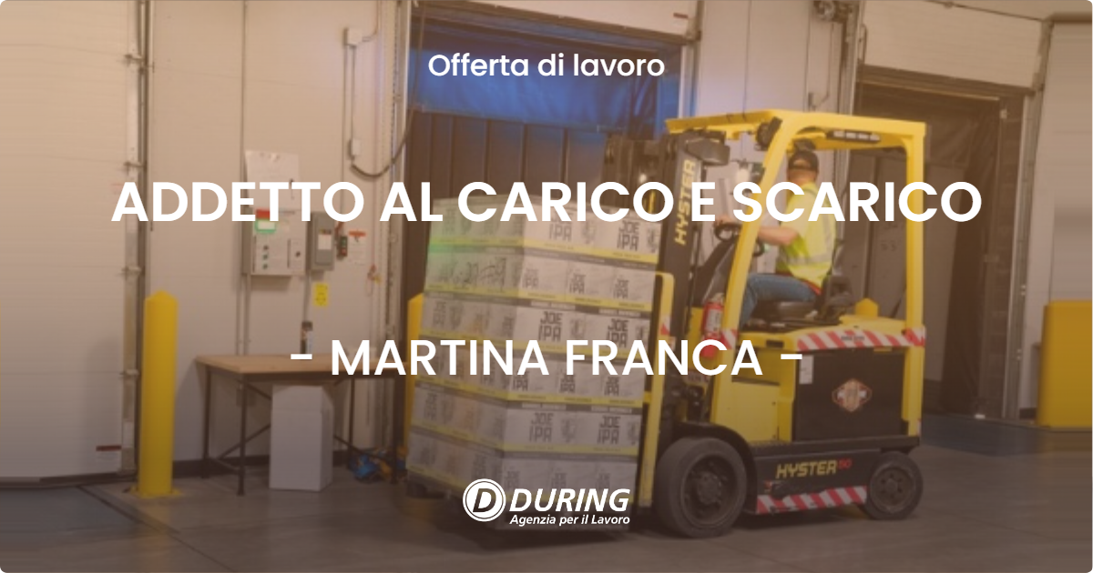 OFFERTA LAVORO - ADDETTO AL CARICO E SCARICO - MARTINA FRANCA (TA)